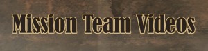 Mission Team Videos